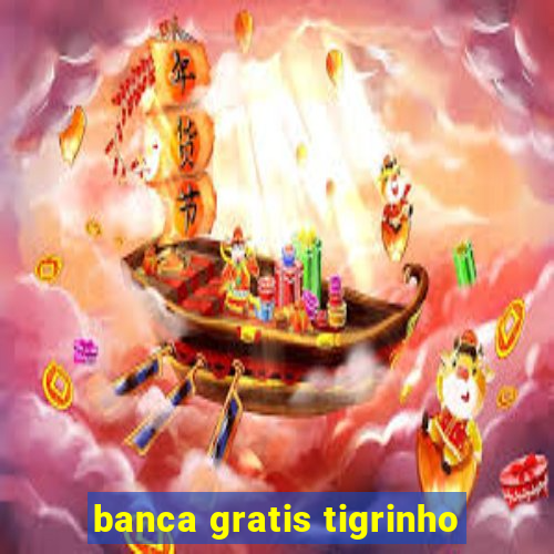 banca gratis tigrinho